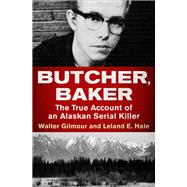 Butcher Baker The True Account Of An Alaskan Serial Killer   Butcher 