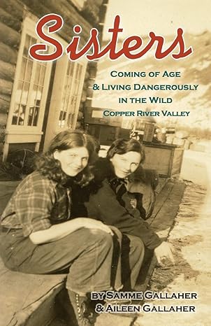 Sisters: Coming of Age and Living Dangerously in the Wild Copper River